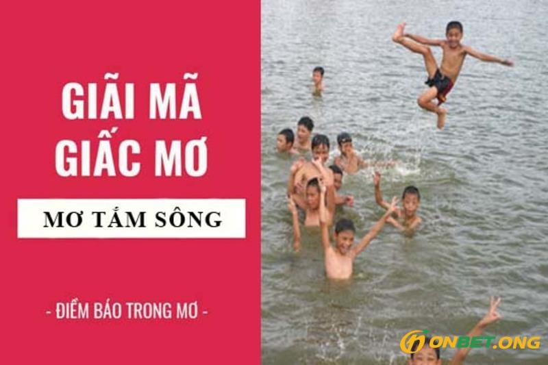 Mơ thấy tắm sông là điềm báo xấu hay tốt